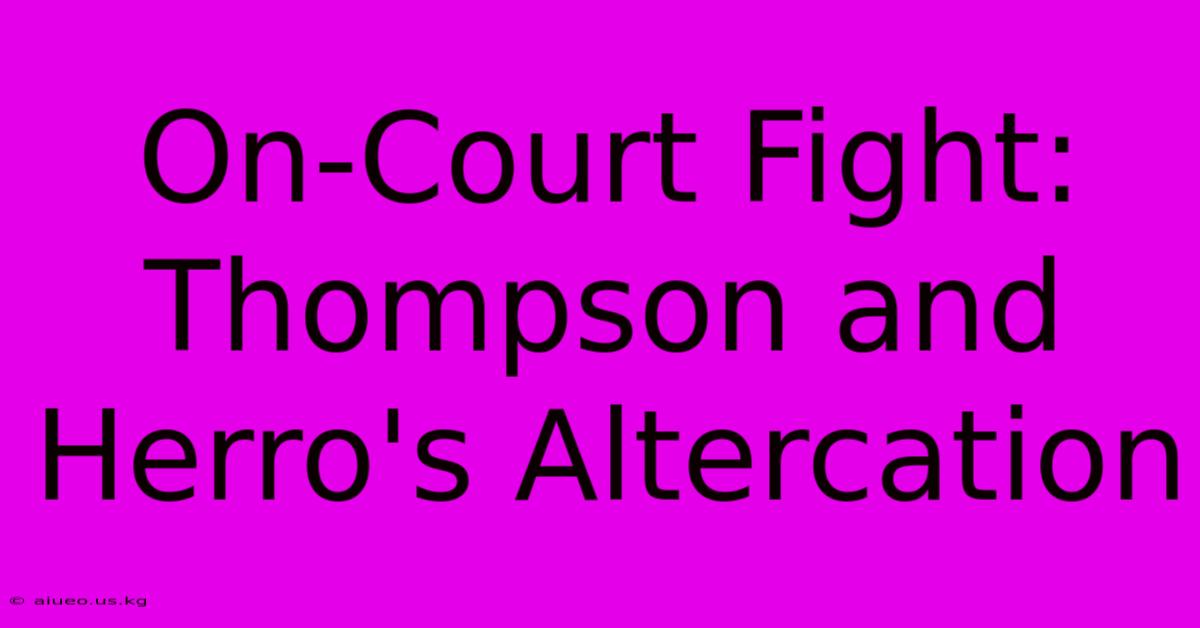 On-Court Fight: Thompson And Herro's Altercation