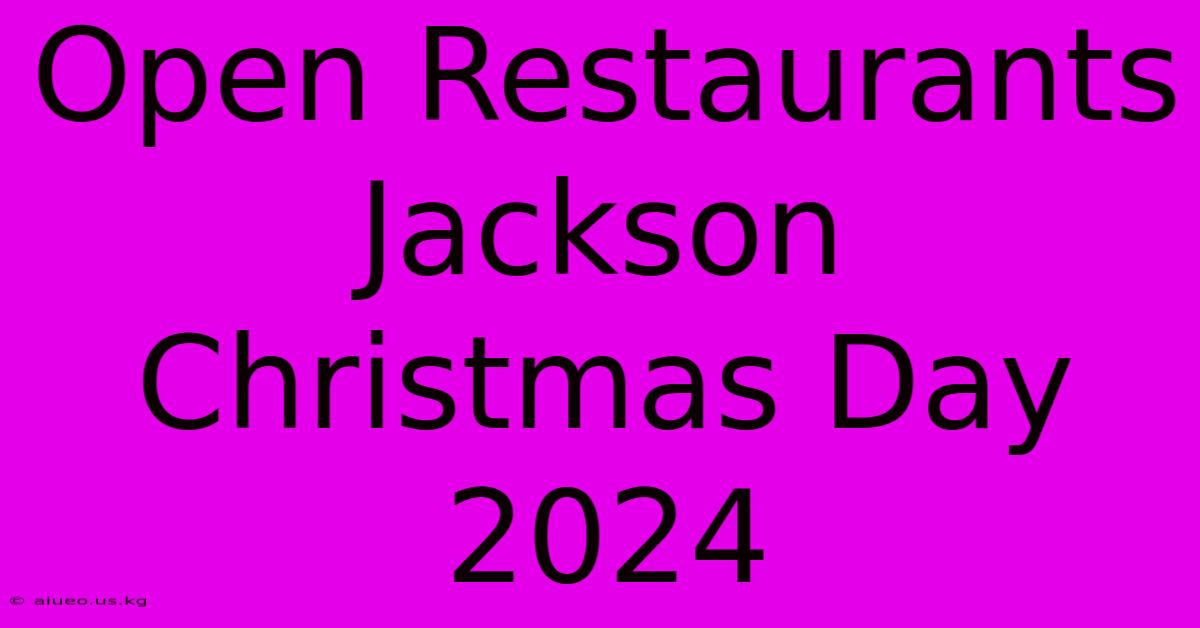 Open Restaurants Jackson Christmas Day 2024