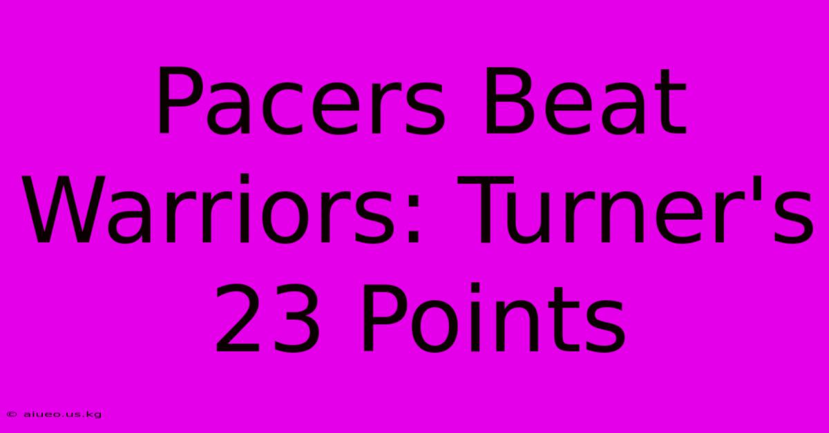 Pacers Beat Warriors: Turner's 23 Points