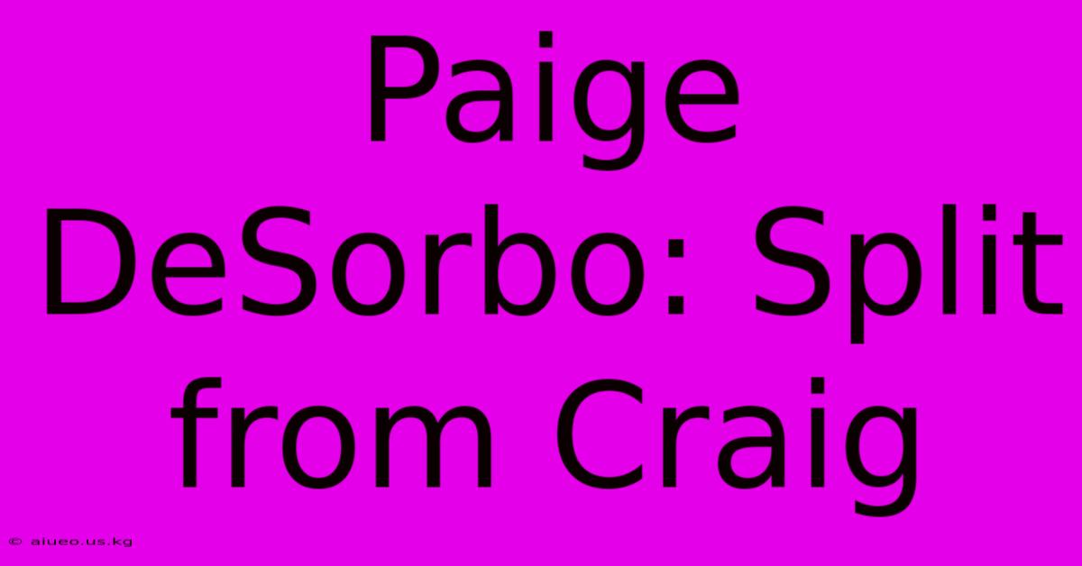 Paige DeSorbo: Split From Craig