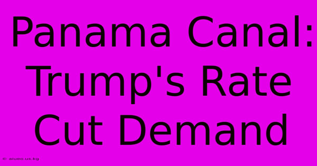 Panama Canal: Trump's Rate Cut Demand