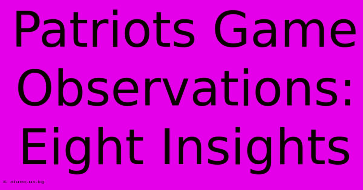 Patriots Game Observations: Eight Insights