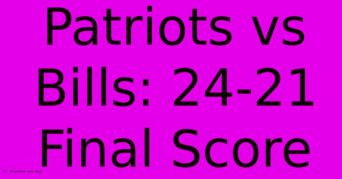 Patriots Vs Bills: 24-21 Final Score