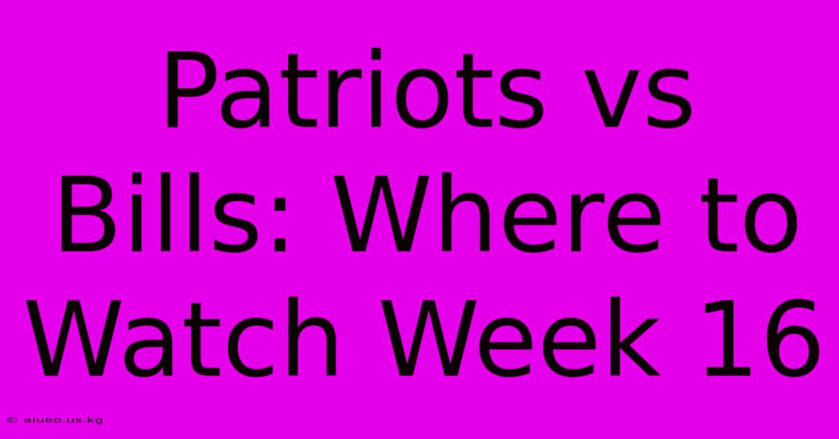 Patriots Vs Bills: Where To Watch Week 16