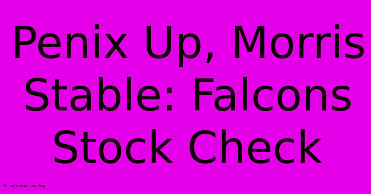 Penix Up, Morris Stable: Falcons Stock Check