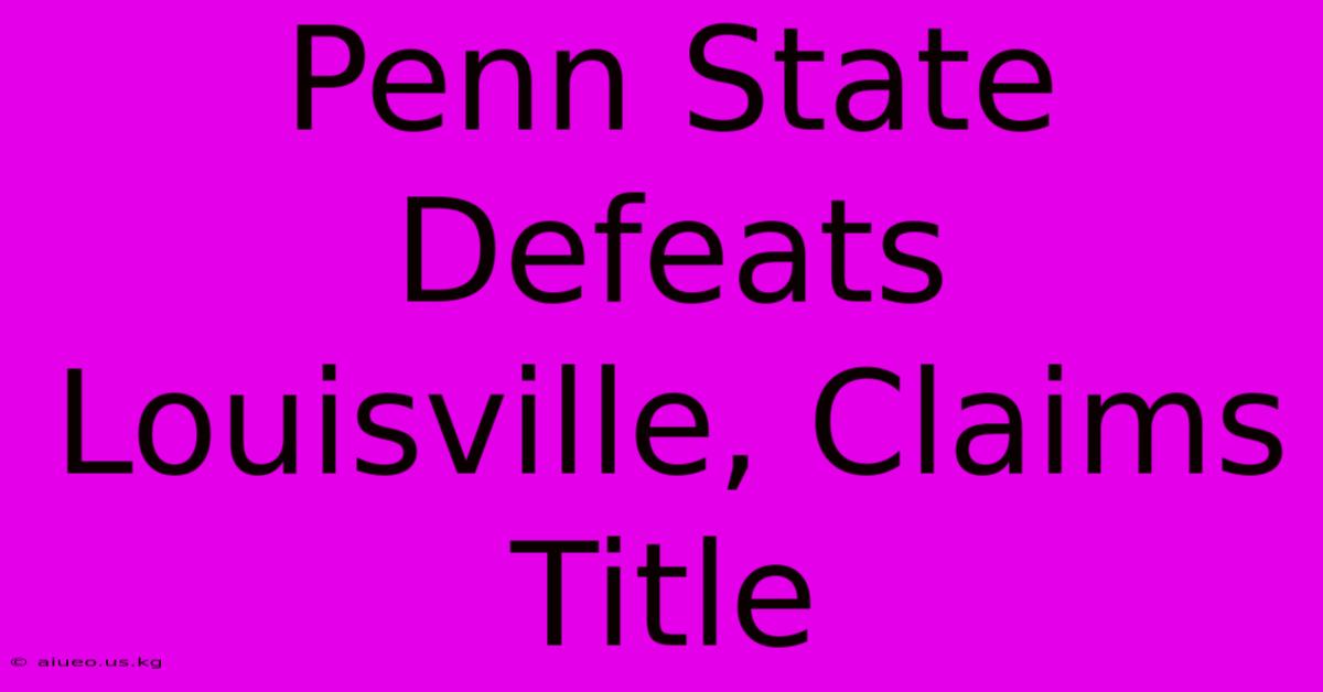 Penn State Defeats Louisville, Claims Title