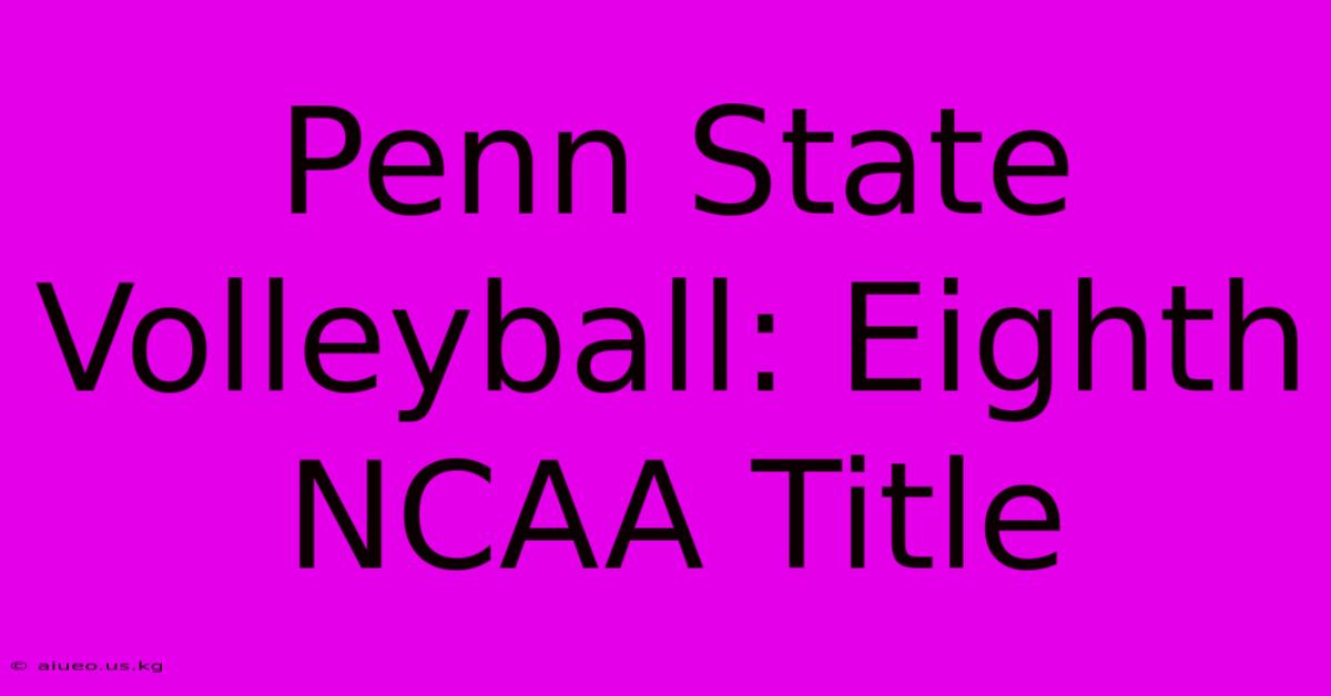 Penn State Volleyball: Eighth NCAA Title