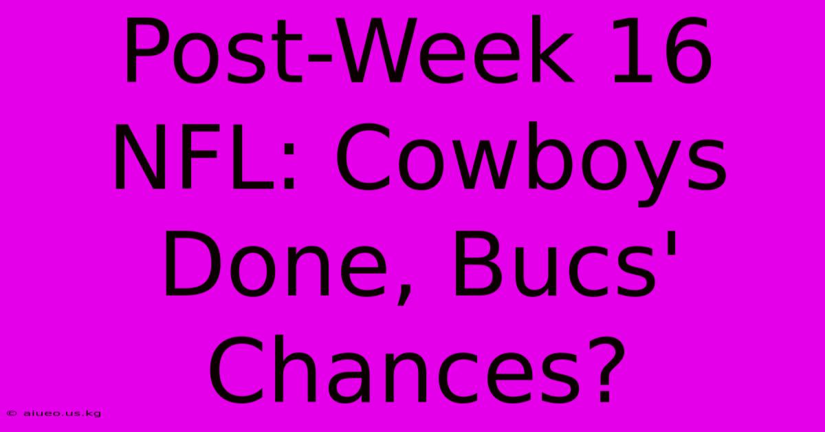 Post-Week 16 NFL: Cowboys Done, Bucs' Chances?