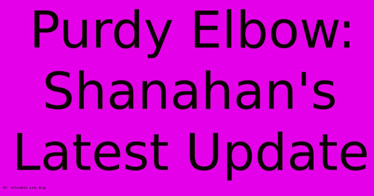 Purdy Elbow: Shanahan's Latest Update