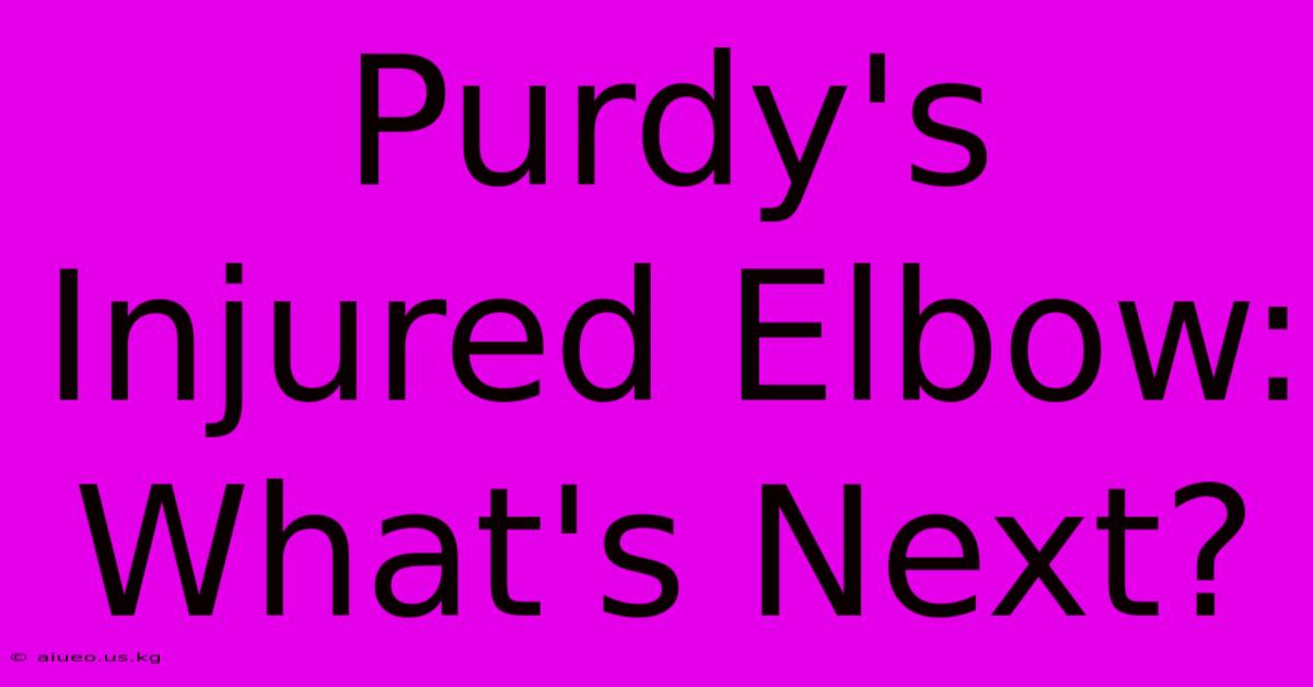 Purdy's Injured Elbow: What's Next?