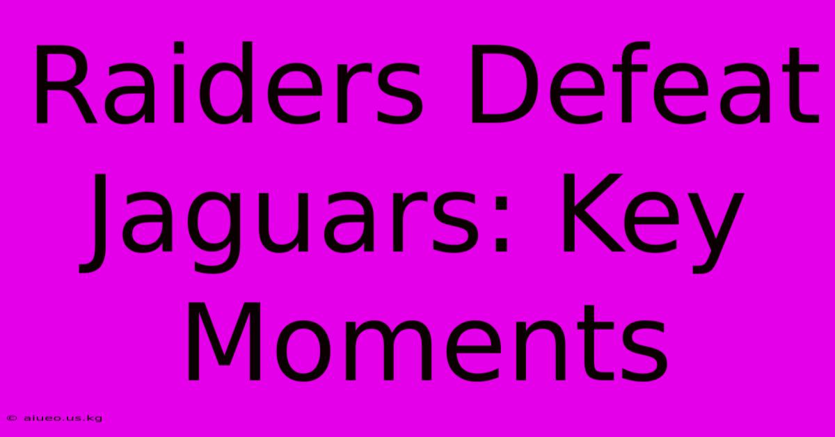 Raiders Defeat Jaguars: Key Moments