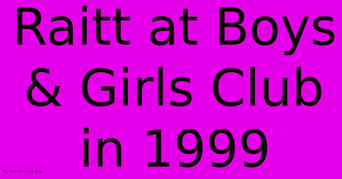 Raitt At Boys & Girls Club In 1999