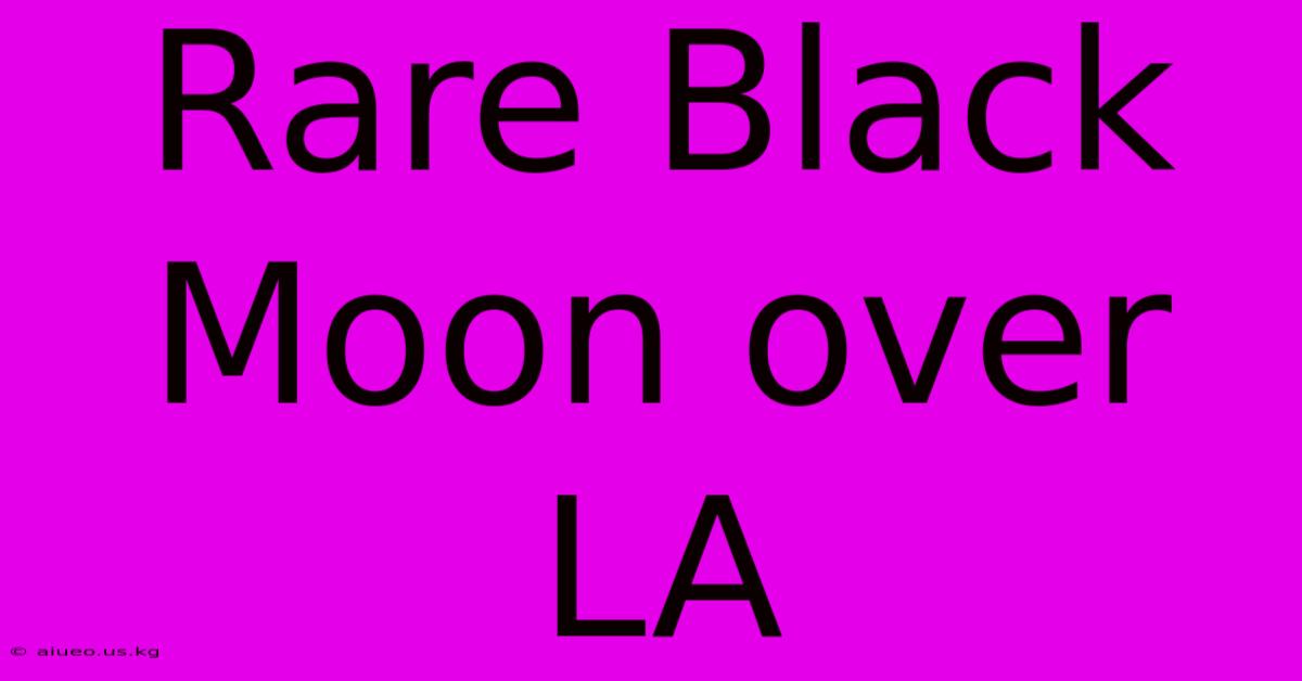 Rare Black Moon Over LA