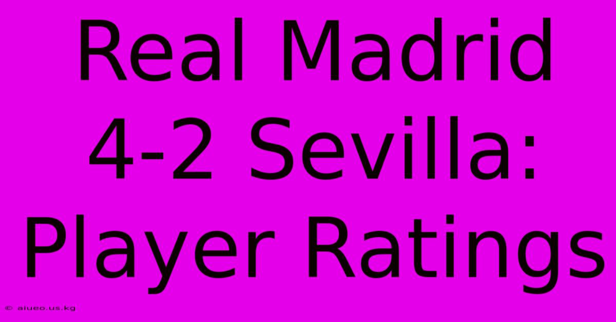 Real Madrid 4-2 Sevilla: Player Ratings