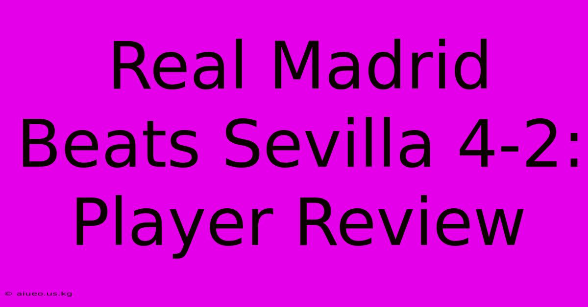 Real Madrid Beats Sevilla 4-2: Player Review