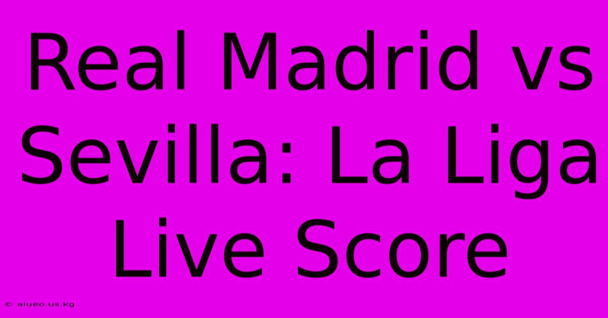 Real Madrid Vs Sevilla: La Liga Live Score