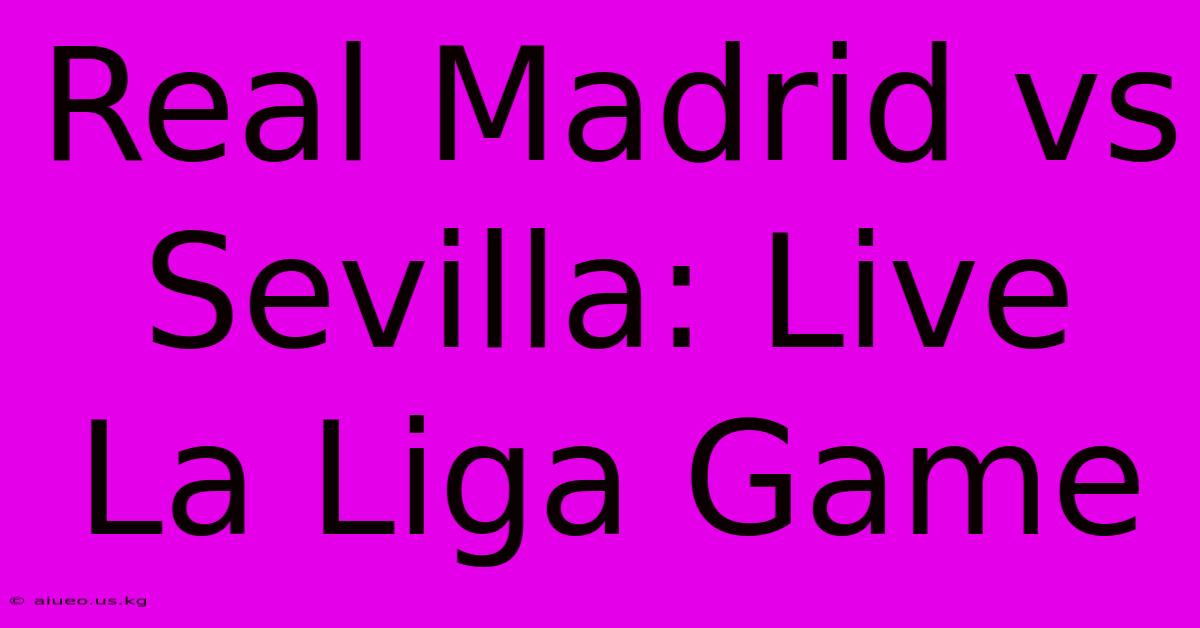 Real Madrid Vs Sevilla: Live La Liga Game