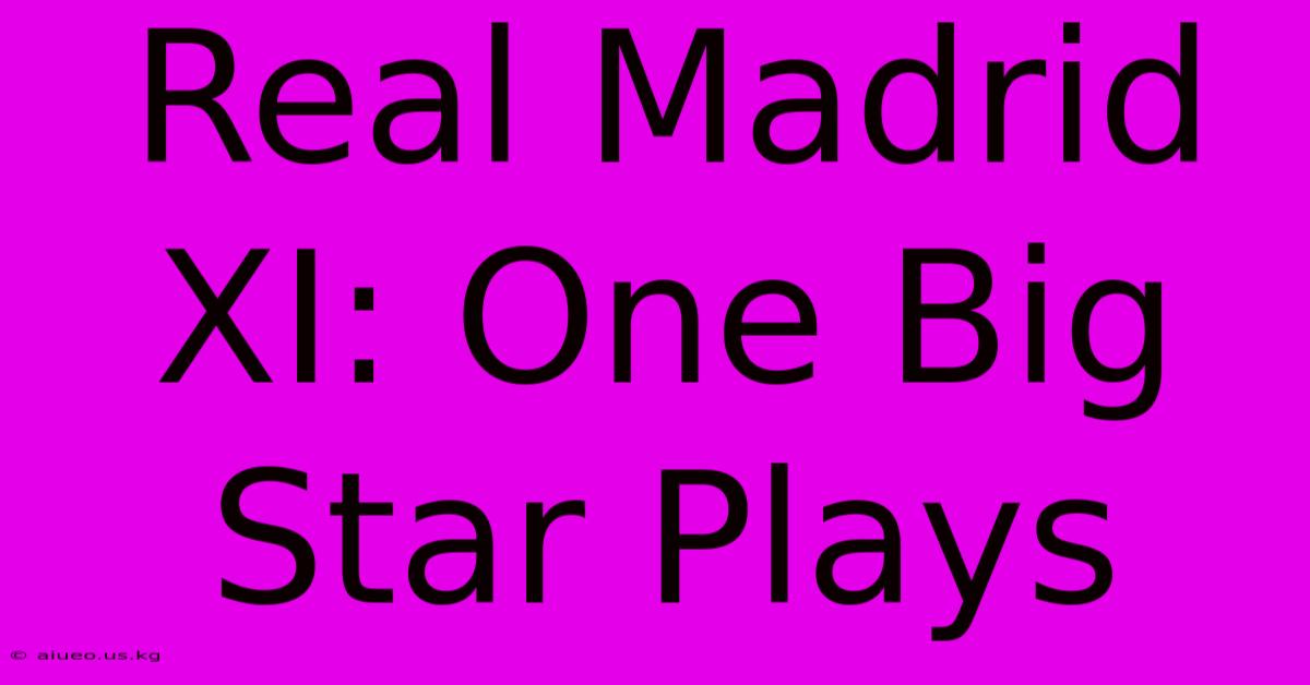 Real Madrid XI: One Big Star Plays