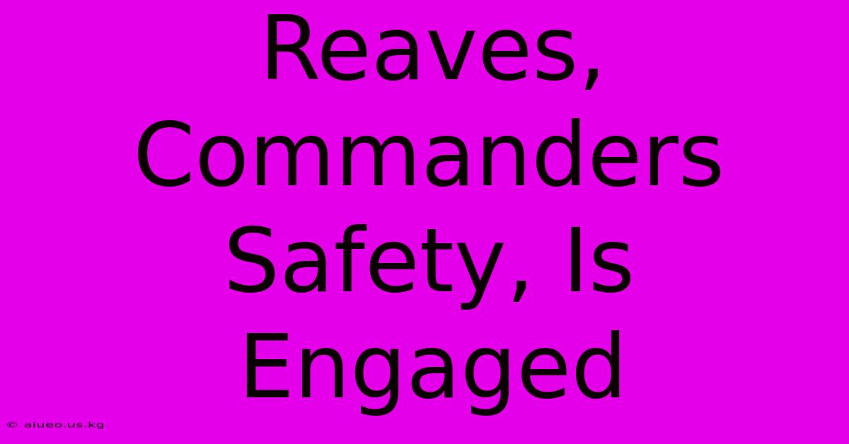 Reaves, Commanders Safety, Is Engaged