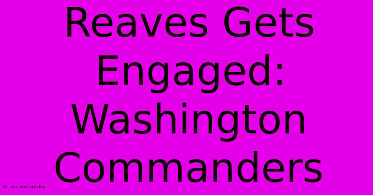 Reaves Gets Engaged: Washington Commanders