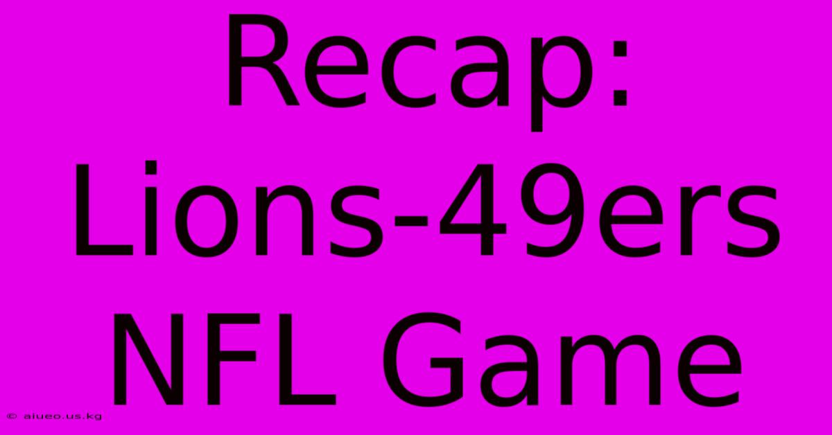 Recap: Lions-49ers NFL Game