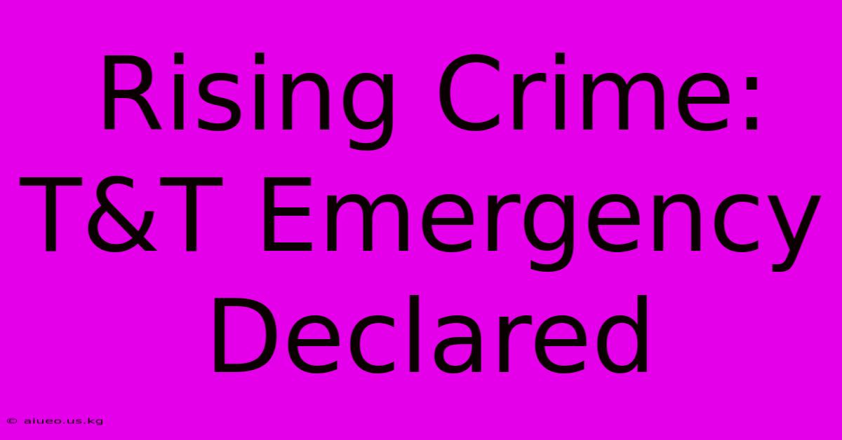 Rising Crime: T&T Emergency Declared