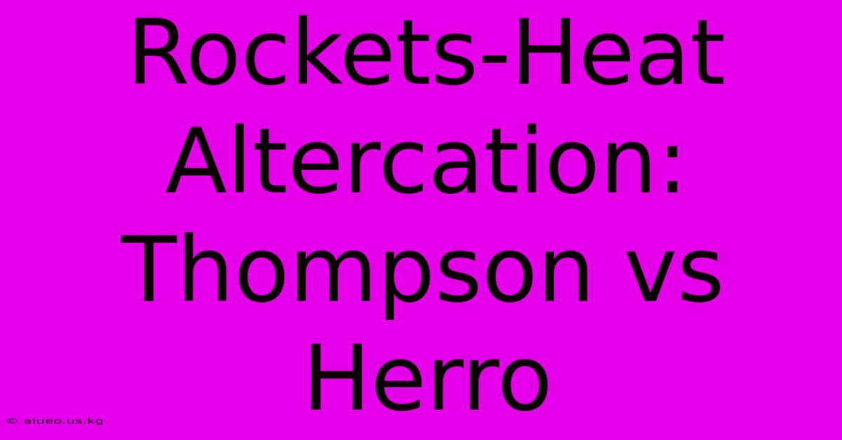 Rockets-Heat Altercation: Thompson Vs Herro