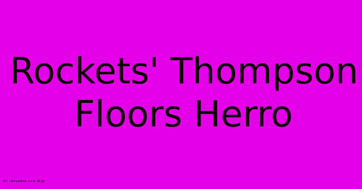 Rockets' Thompson Floors Herro