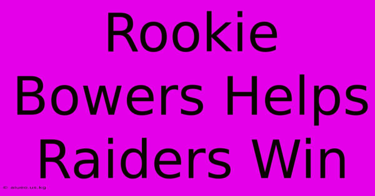 Rookie Bowers Helps Raiders Win