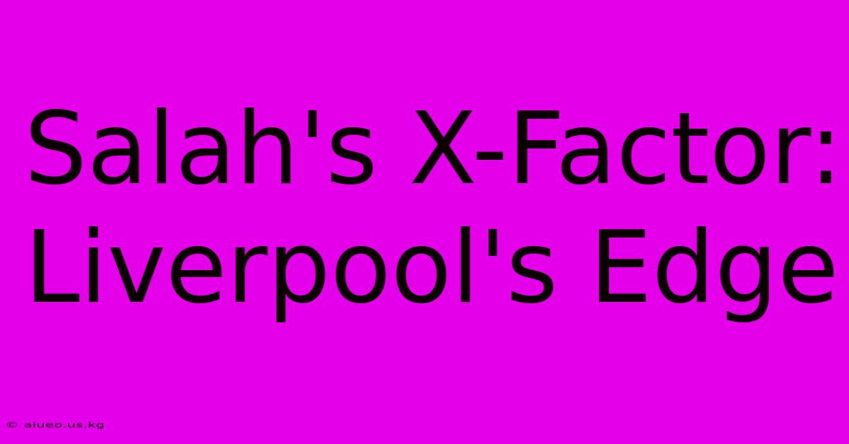 Salah's X-Factor: Liverpool's Edge