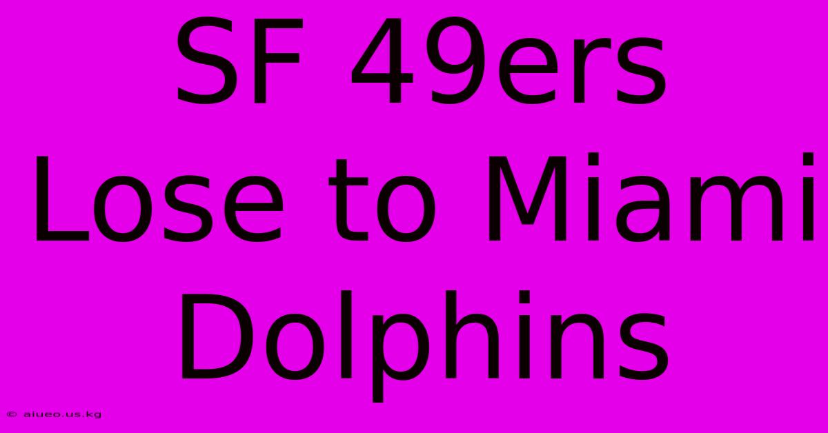 SF 49ers Lose To Miami Dolphins