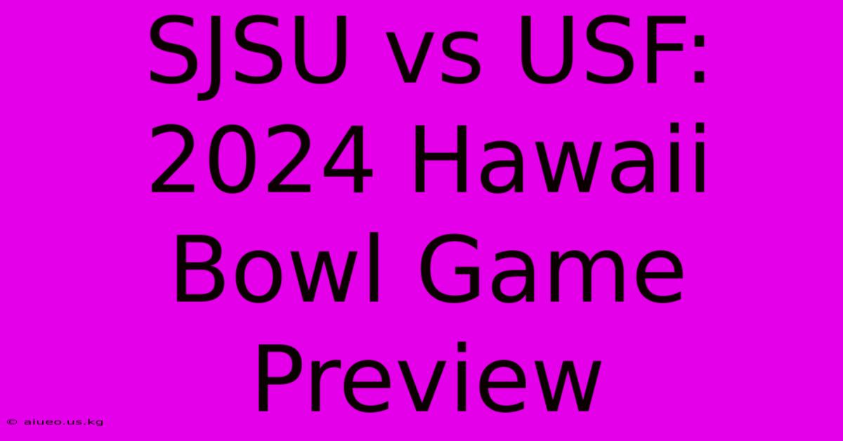 SJSU Vs USF: 2024 Hawaii Bowl Game Preview