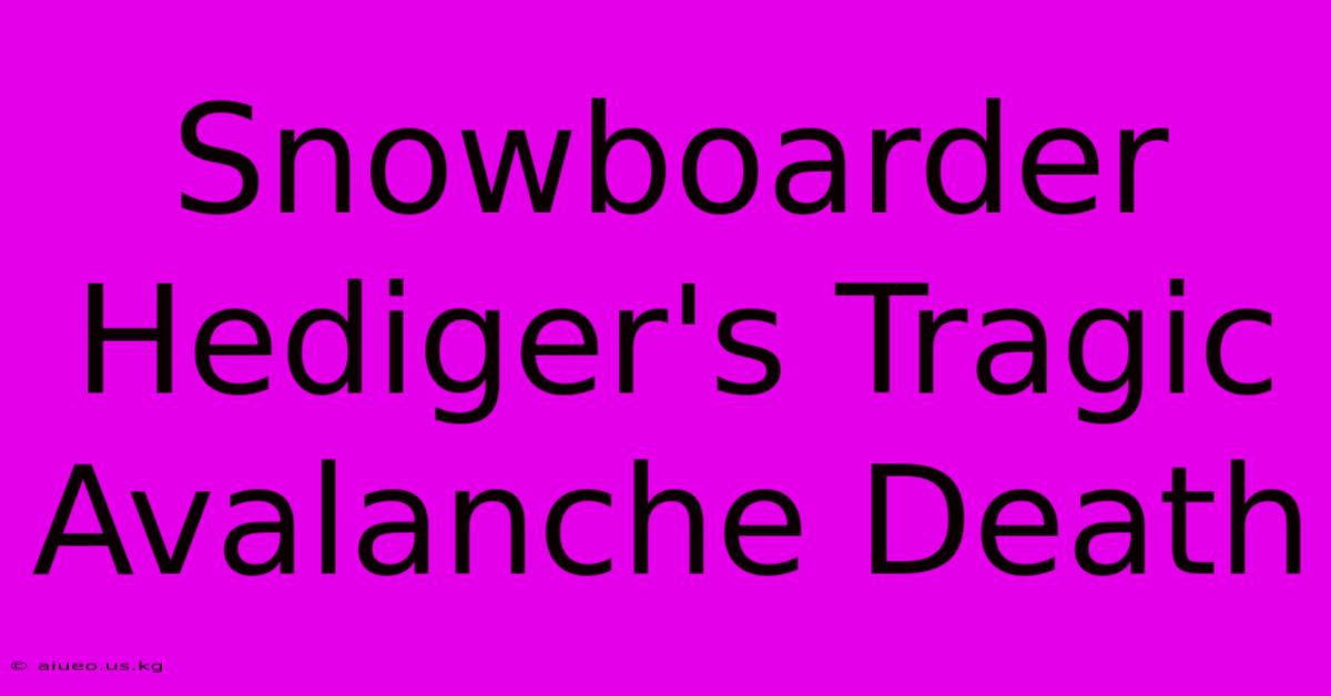 Snowboarder Hediger's Tragic Avalanche Death