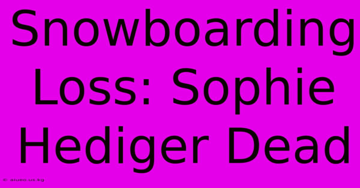 Snowboarding Loss: Sophie Hediger Dead