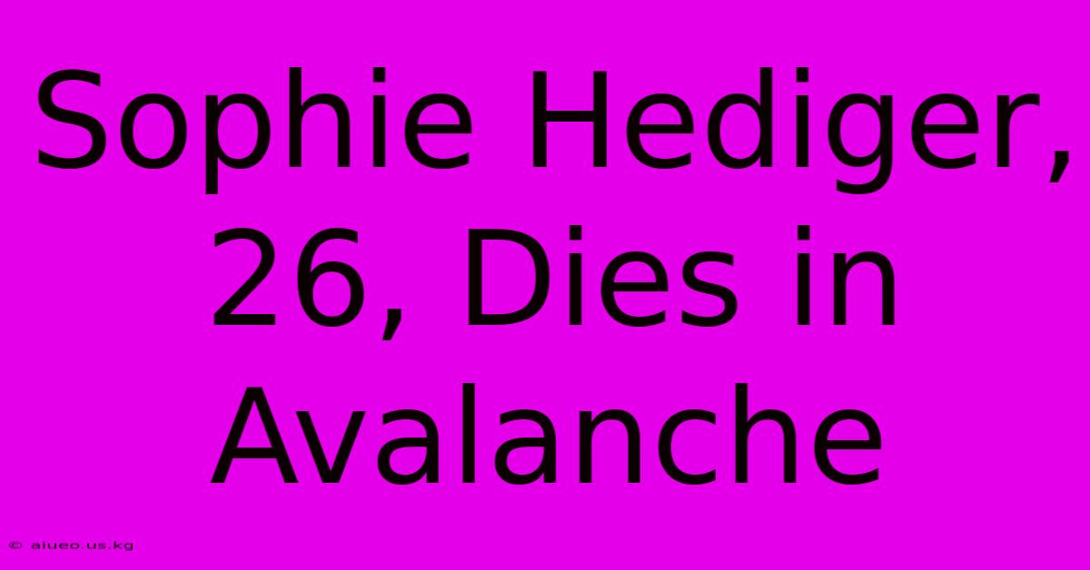 Sophie Hediger, 26, Dies In Avalanche