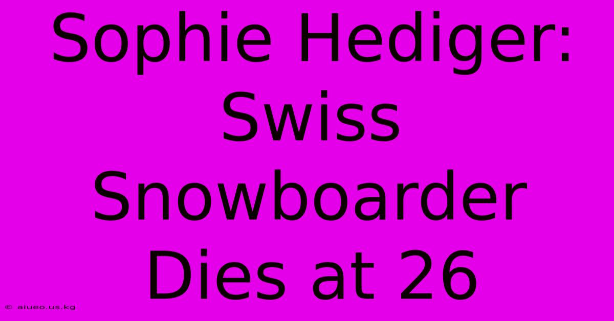 Sophie Hediger: Swiss Snowboarder Dies At 26