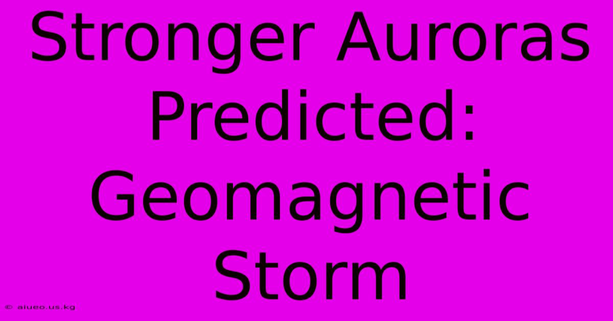 Stronger Auroras Predicted: Geomagnetic Storm