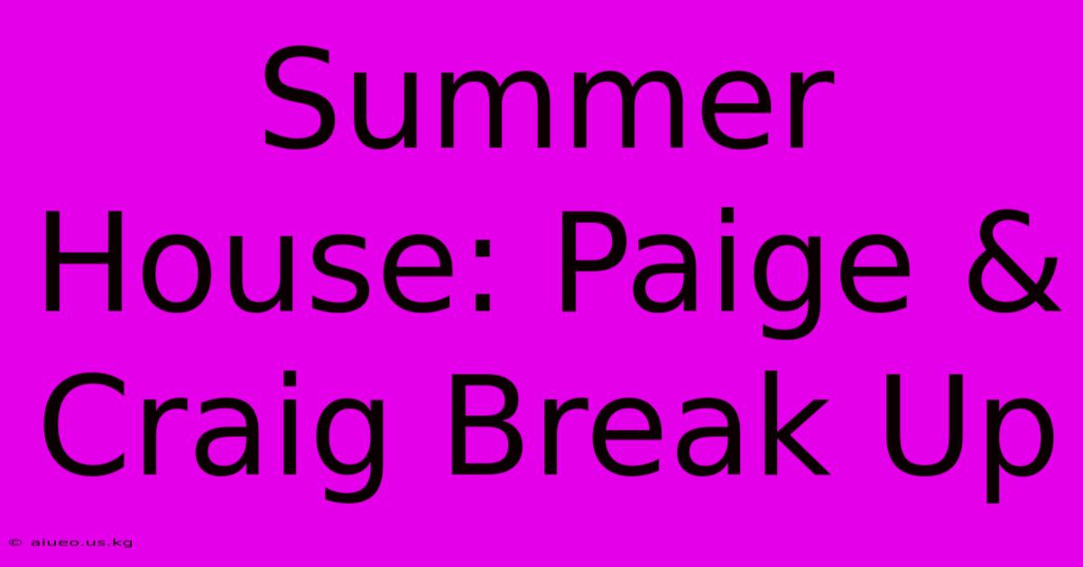 Summer House: Paige & Craig Break Up