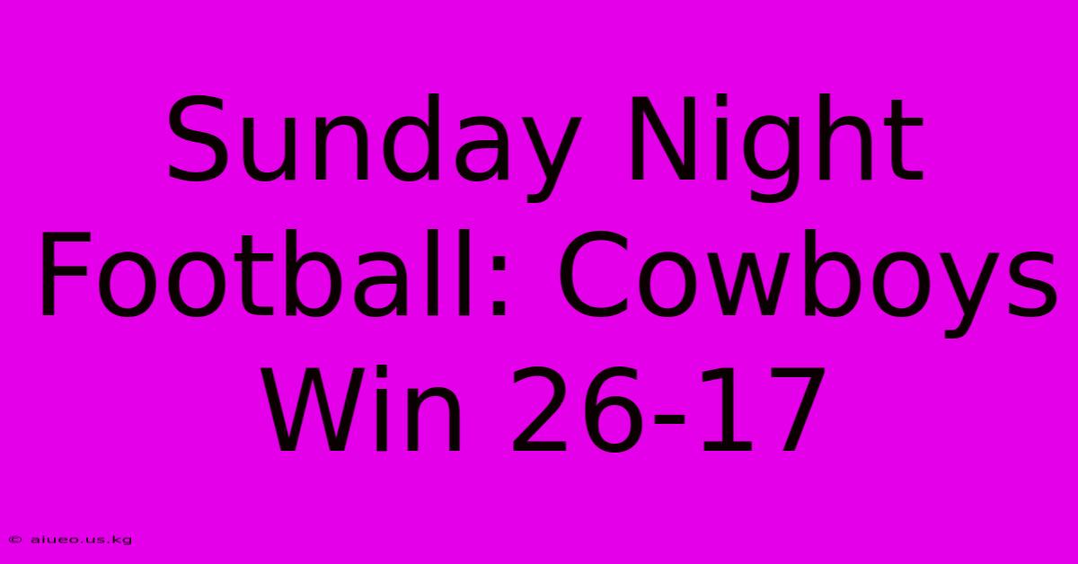 Sunday Night Football: Cowboys Win 26-17