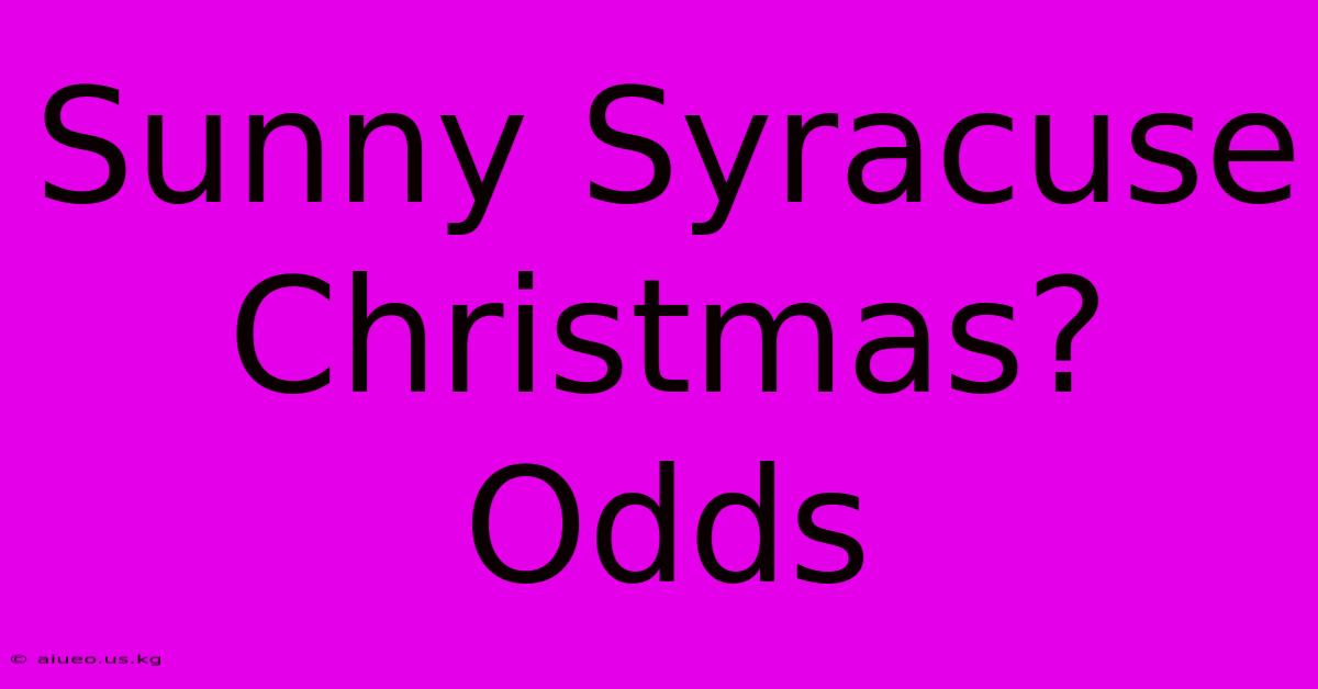 Sunny Syracuse Christmas? Odds