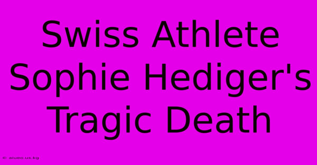 Swiss Athlete Sophie Hediger's Tragic Death