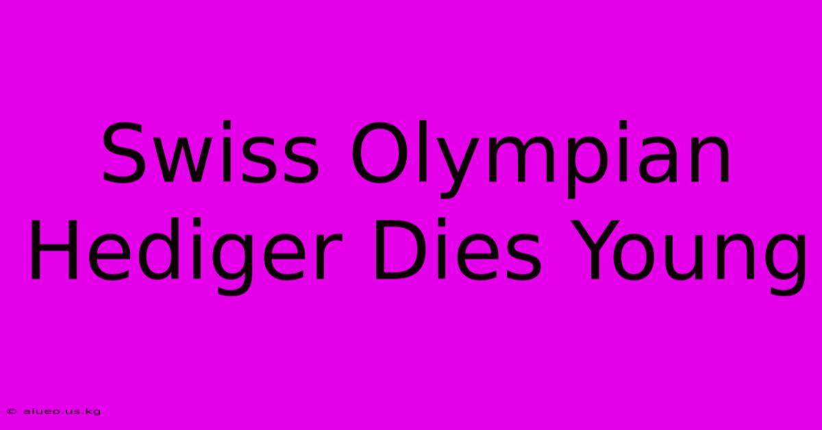 Swiss Olympian Hediger Dies Young