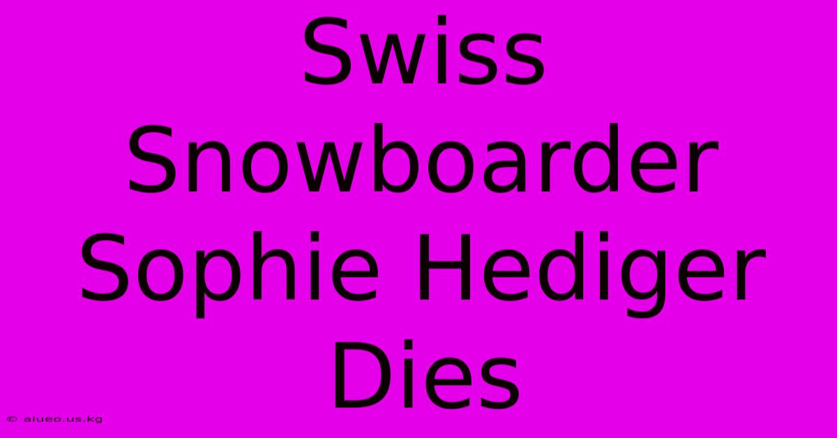 Swiss Snowboarder Sophie Hediger Dies