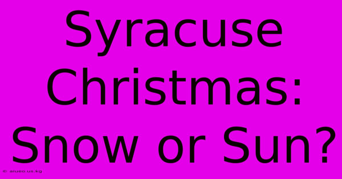 Syracuse Christmas: Snow Or Sun?