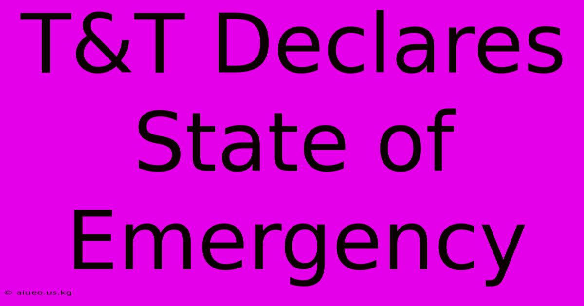 T&T Declares State Of Emergency