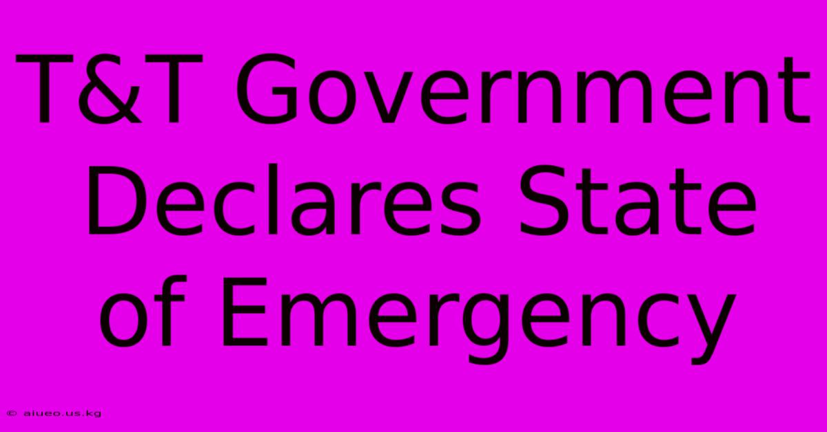 T&T Government Declares State Of Emergency