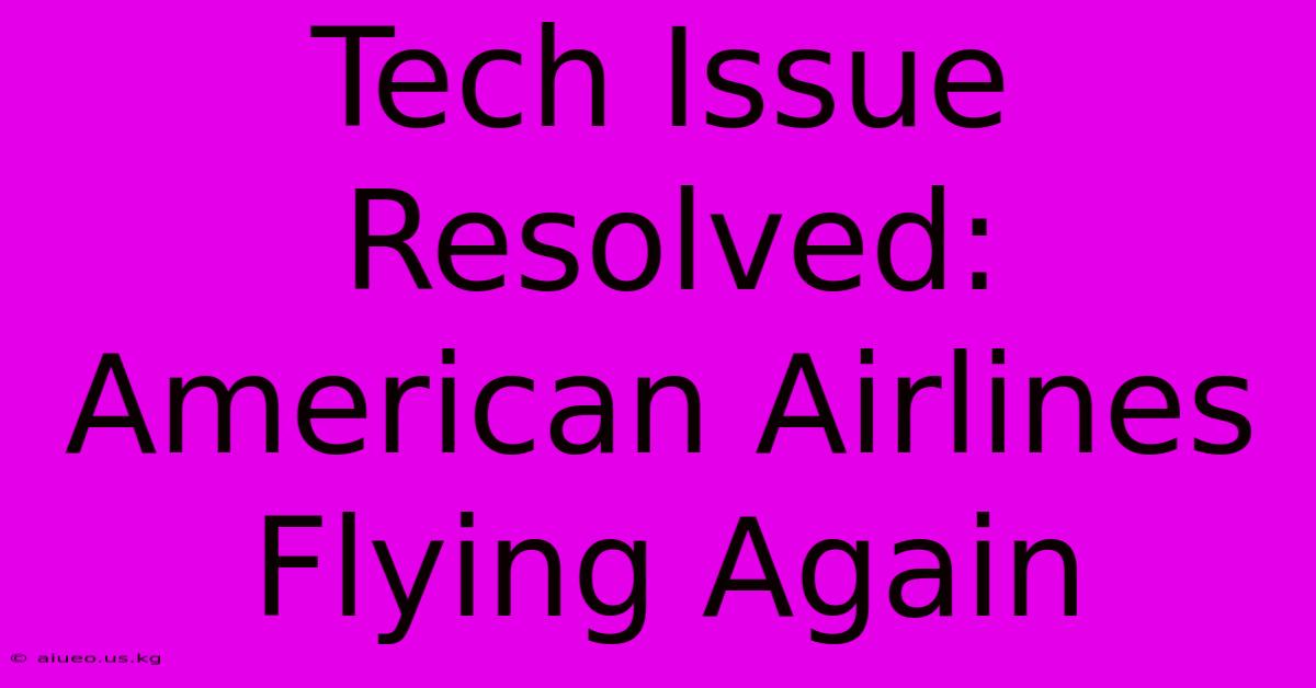 Tech Issue Resolved: American Airlines Flying Again