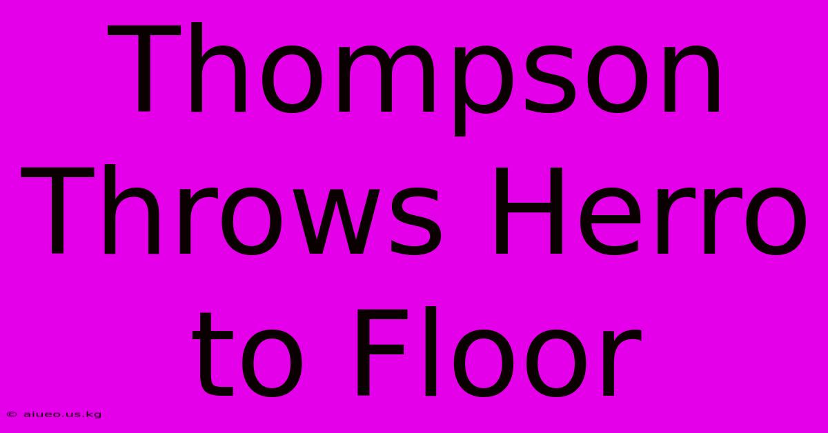 Thompson Throws Herro To Floor