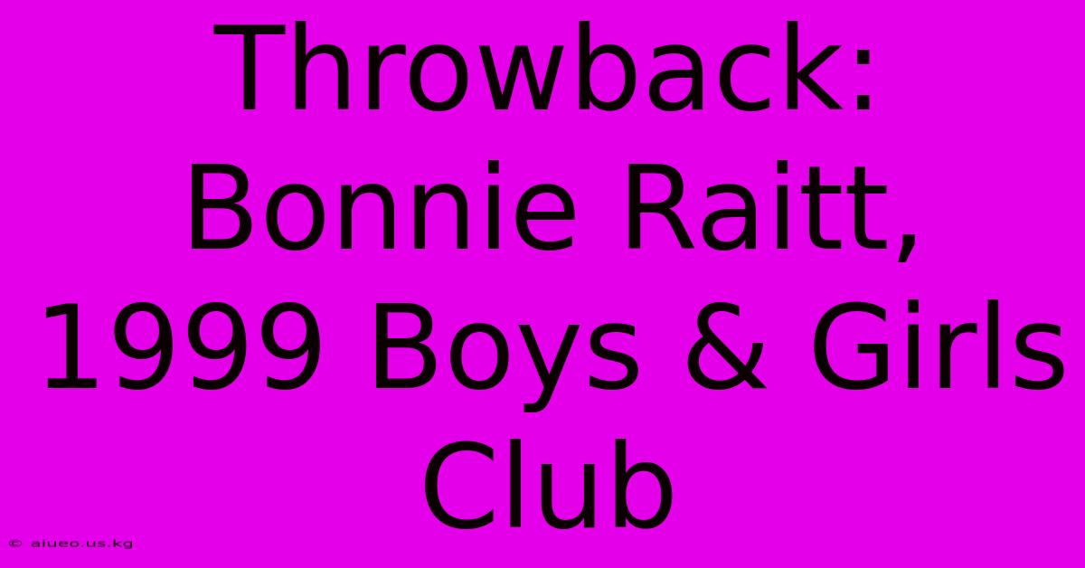 Throwback: Bonnie Raitt, 1999 Boys & Girls Club