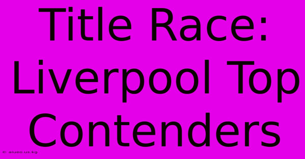 Title Race: Liverpool Top Contenders